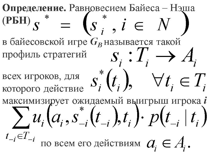 Определение. Равновесием Байеса – Нэша (РБН) в байесовской игре GB называется такой профиль Определение. Равновесием Байеса – Нэша (РБН) в байесовской игре GB называется такой профиль